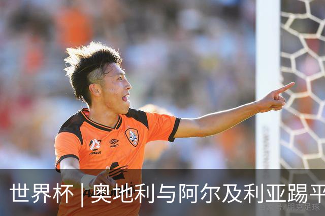 世界杯 | 奥地利与阿尔及利亚踢平携手晋级送伊朗出局