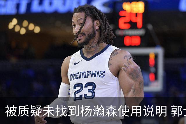 被质疑未找到杨瀚森使用说明 郭士强：发挥不佳早有预期